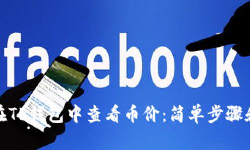 如何在TP钱包中查看币价：简单步骤和技巧