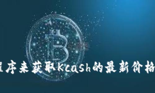 抱歉，我无法提供实时的市场价格数据。我建议您访问金融新闻网站、加密货币交易平台或相关应用程序来获取Kcash的最新价格和市场行情。如果您对Kcash或其他加密货币有更具体的问题或想了解更多的背景信息，请随时问我！