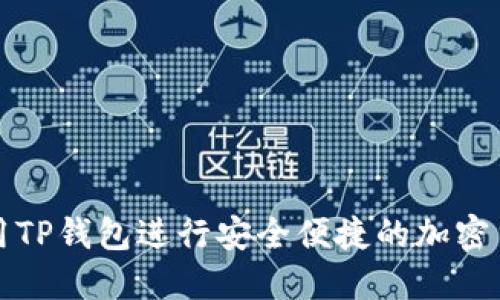 如何使用TP钱包进行安全便捷的加密货币管理