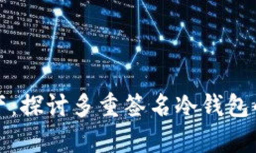 安全存储数字资产：探讨多重签名冷钱包的优势与最佳实践
