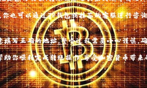 抹茶（MEXC）上购买的加密货币是否能转到TP钱包（TokenPocket）主要取决于以下几个因素。下面将详细介绍这一过程，包括如何进行转账以及需要注意的事项。

1. 确认支持的币种
首先，你需要确认在抹茶上购买的加密货币是否被TP钱包支持。TP钱包支持多种加密货币，包括以太坊（ETH）、比特币（BTC）、币安智能链（BSC）上的代币等。但并非所有币种都能在TP钱包上被接收和存储。

2. 准备转账
在确认所购买的币种可以转到TP钱包后，你需要进行以下步骤来完成转账：

首先，打开你的TP钱包，找到你要接收币种的钱包地址。通常，点击“接收”按钮，钱包会自动生成该币种的接收地址。

接下来，前往抹茶交易所，登录你的账号。找到“资产”或“钱包”选项，选择你想要转出的币种。

3. 发起转账
在抹茶的相应页面，选择“提现”或“转账”的选项。在这里，你需要填写TP钱包提供的地址，并输入你希望转账的金额。务必仔细检查地址，确保没有任何错误，因为转账后无法撤回。

此外，抹茶会要求你完成一些安全验证，比如输入验证码或者进行双重身份验证，以确保你的账户安全。

4. 交易确认
一旦你提交了转账请求，抹茶系统会处理这一请求。根据区块链网络的繁忙程度，转账可能需要几分钟到几小时不等的时间。在此期间，你可以在抹茶的资金流水中查看转账状态。

同时，你也可以在TP钱包中查看是否已收到这笔转账。确认到账后，再进行相关的操作，比如交易或保存。

5. 注意手续费
进行加密货币转账时，通常会涉及到一定的手续费。这笔费用由区块链网络决定，抹茶会在你发起提现时显示具体金额。此外，需注意的是，不同币种的手续费可能各不相同。

6. 潜在问题及解决方案
虽然转账过程一般是顺利的，但在操作中可能会遇到一些问题。例如，你的转账地址填写错误、转账被延迟或未到账等情况。

如果出现未到账的情况，首先请确认交易记录，确认转账是否已经被处理。另外，你也可以通过TP钱包或抹茶的客服进行咨询。他们会提供进一步的帮助和指导。

7. 总结
在抹茶上购买的币是可以转到TP钱包的，但前提是该币种得到支持，并且要注意填写正确的地址。整个过程需要小心谨慎，确保每一步都正确无误。

加密货币的转账虽然简单，但其中的细节处理需要认真对待。希望以上步骤能帮助你顺利完成转账操作，享受加密货币带来的便利和乐趣。

如果你还有其他关于加密货币或钱包使用的问题，欢迎随时提问！