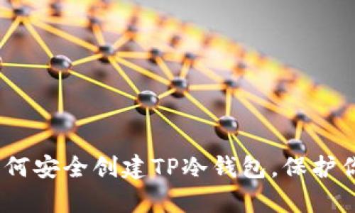 深入解析：如何安全创建TP冷钱包，保护你的资产安全