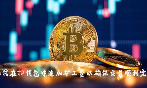 如何在TP钱包中追加矿工费以确保交易顺利完成