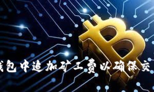 如何在TP钱包中追加矿工费以确保交易顺利完成
