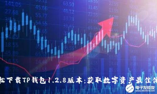 轻松下载TP钱包1.2.8版本：获取数字资产最佳体验
