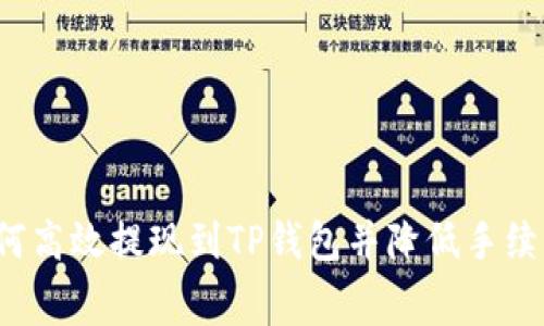 如何高效提现到TP钱包并降低手续费？