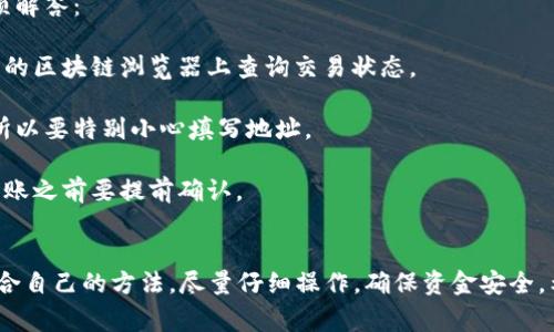 转入TP Wallet的钱可以通过多种方式进行。以下是一些常用的方法，以及详细的步骤说明：

1. 使用加密货币交易所转入
通过加密货币交易所是转入TP Wallet的最常见方式。首先，确保你在一个支持TP Wallet的加密货币交易所开户，例如币安、火币或Coinbase。以下是操作步骤：
1. 登录你选择的交易所账户。
2. 购买你想要转入TP Wallet的加密货币，如USDT、ETH或BTC。
3. 选择“资产”或“钱包”选项，找到你所购买的加密货币。
4. 点击“提现”或“转出”按钮。
5. 在提现界面，输入你的TP Wallet地址。如果不确定地址，可以在TP Wallet应用中找到并复制。这时要格外注意，确保地址完全正确，避免损失。
6. 输入提现金额，并确认提现请求。
7. 根据交易所的要求，完成身份验证或其他相关步骤。
8. 提交请求后，等待资金转入。这可能需要几分钟到几个小时，取决于网络状态和交易所的处理速度。

2. 从另一钱包转入
你还可以直接从其他加密货币钱包向TP Wallet转入资金。以下是具体步骤：
1. 打开你现在使用的钱包应用。
2. 找到你想要转出的加密货币，点击“发送”或“转出”选项。
3. 输入TP Wallet的地址。同样，确保地址的准确性。
4. 输入要转出的金额。
5. 选择确认，完成转出操作。
6. 等待交易确认。根据使用的网络和钱包，这可能会花费几分钟到半小时不等。

3. 移动支付转入
某些情况下，TP Wallet支持通过移动支付转入加密货币。这里以某些特定国家的支付方式为例：
1. 在TP Wallet中选择“充值”或“购买加密货币”选项。
2. 如果有移动支付选项，选定使用它。
3. 选择你的支付方式，如支付宝或微信支付。
4. 跟随应用内的提示，完成支付操作。
5. 支付确认后，等待资金到帐。

4. 注意事项
在进行转账时，有几件事需要特别注意：
1. 地址准确性：转账前一定要再三确认钱包地址的正确性，以避免资金丢失。
2. 网络币种：确保发送的币种与TP Wallet支持的币种匹配。
3. 确认网络费用：某些情况下，转账会产生网络费用。提前确认费用，避免转账失败。
4. 安全性：确保在安全的网络环境下进行操作，避免在公共网络中进行敏感操作。

5. 常见问题解答
在转入过程中，用户可能会遇到一些常见问题。以下是几项解答：
1. **为什么我的转账没有到达？**
有可能是网络拥堵或者地址错误。你可以在交易所或钱包的区块链浏览器上查询交易状态。
2. **如何找回丢失的资金？**
如果你转账到了错误的地址，通常情况下是无法找回的，所以要特别小心填写地址。
3. **转账的费用是多少？**
这个费用取决于你所使用的网络和交易所，因此在进行转账之前要提前确认。

总结
以上就是转入TP Wallet中资金的几种常见方式。选择适合自己的方法，尽量仔细操作，确保资金安全。希望你的加密货币投资之旅顺利愉快！