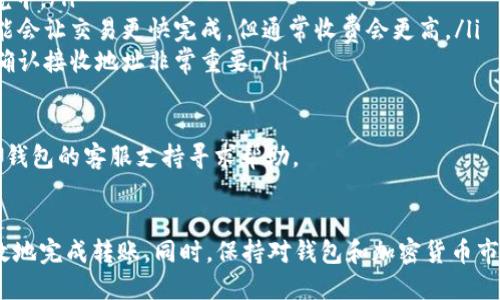 要将TP钱包中的DAS（DAS Token）币转出，可以按照以下步骤进行操作。这里提供一个详细的操作指南，确保每个步骤清晰易懂。

步骤一：打开TP钱包
首先，打开你手机上的TP钱包应用。如果还没有安装，请前往应用商店下载安装。确保你的钱包应用是最新版本，以避免任何兼容性问题。

步骤二：登录钱包
在打开应用后，你需要登录到你的TP钱包。如果你已经设置了密码或其他认证方式，请按提示输入以访问你的钱包。如果你忘记了密码，按照应用内的提示进行重置。

步骤三：查找DAS币
登录后，进入主界面。你会看到你的资产列表。在这里，找到DAS币。如果没有显示，请确保它已添加到你的钱包中。有些币种可能需要手动添加。

步骤四：选择转出功能
在DAS币的选项中，找到“转出”或“发送”的按钮。点击这个按钮，进入转出界面。

步骤五：输入转出信息
在转出界面，你需要输入以下几个信息：
ul
    listrong接收地址：/strong这是你要转账的地址。请务必仔细检查，确保输入正确。/li
    listrong转账金额：/strong输入你希望转出的DAS币数量。注意，部分钱包可能会有最低转账限制。/li
    listrong手续费：/strong检查手续费信息，在一些情况下，你可能需要选择手续费的支付方式。/li
/ul

步骤六：确认转出
在输入完所有信息后，确认无误，然后点击“确认”或“发送”按钮。系统可能会提示你再次确认，确保所有信息均正确无误。

步骤七：记录交易哈希
转账成功后，钱包会生成一个交易哈希（Transaction Hash）。你可以将这个哈希记录下来，以便后续查找或确认交易状态。

步骤八：查看交易状态
如果你希望查看该次转账的状态，可以在TP钱包内的交易记录中找到相关信息。通常，交易状态会在几分钟内更新。如果交易出现延迟，可以通过交易哈希在区块链浏览器中进行确认。

注意事项
在转出DAS币的过程中，有几个注意事项：
ul
    listrong确保网络畅通：/strong转账过程依赖于网络连接，确保你的设备在一个稳定的网络环境中。/li
    listrong手续费：/strong有些用户在选择手续费时，会选择“极速”或“正常”选项。选择“极速”可能会让交易更快完成，但通常收费会更高。/li
    listrong谨慎处理地址：/strong加密货币的转账是不可逆的，一旦转账成功，就无法恢复。因此，确认接收地址非常重要。/li
/ul

通过这些步骤，你应该能够顺利地将DAS币从TP钱包中转出。如果在任何过程中遇到问题，可以通过TP钱包的客服支持寻求帮助。

总结
转出DAS币是一项简单的操作。只需遵循上述步骤，确保仔细核对每个输入的内容，你就能够安全、高效地完成转账。同时，保持对钱包和加密货币市场的了解，能帮助你更好地管理你的资产。记得定期检查交易记录，保持对资产的监控，确保一切正常。