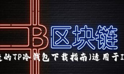 安全便捷的TP冷钱包下载指南（适用于IOS用户）