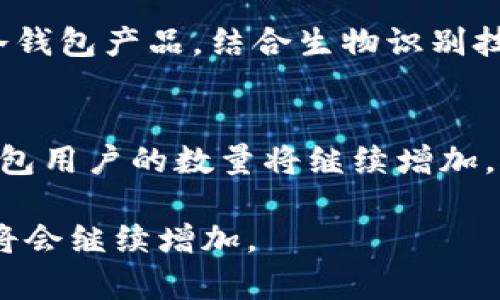 使用冷钱包的人数在加密货币社区中逐渐增加。冷钱包，或称为离线钱包，是一种相对安全的存储加密货币的方式。与热钱包（在线钱包）相对，冷钱包没有连接到互联网，因此更能保护用户的资产，减少黑客攻击的风险。以下是一些关于冷钱包使用的关键点与趋势。

冷钱包的基本概念
冷钱包是存储加密货币私钥的设备或方法，它不与互联网连接。这种防护措施使冷钱包成为最安全的存储选项之一。常见的冷钱包包括硬件钱包、纸钱包和其他离线存储形式。

为何选择冷钱包
选择冷钱包的原因主要有以下几点：
ul
listrong安全性：/strong冷钱包为用户提供更高的安全性，尤其是在面对网络攻击和恶意软件时。/li
listrong控制权：/strong用户可以完全控制自己的私钥，无需依赖第三方服务。/li
listrong防止盗窃：/strong冷钱包在一定程度上可以避免因电脑或手机病毒引发的资产丢失。/li
/ul

使用冷钱包的人数趋势
随着区块链和加密货币的发展，越来越多的人开始关注安全问题。许多用户意识到，将资金存放在热钱包中的风险。因此，冷钱包的使用数量正在上升。根据各类调查，过去几年，越来越多的加密货币投资者开始选择冷钱包。

冷钱包的普及因素
冷钱包的普及主要受到以下因素的影响：
ul
listrong教育与意识：/strong越来越多的教育资源让用户了解加密货币的风险和安全性。网络安全事件的增加使用户更加关注自己的数字资产。/li
listrong技术发展：/strong硬件钱包技术的进步，使其价格逐渐下降，用户可以更容易获得这些设备。/li
listrong法律法规：/strong随着对加密货币监管的增强，许多国家对加密资产的交易和存储提出了更严格的要求，用户被迫寻找更安全的存储方式。/li
/ul

冷钱包的选择与使用
对于初次接触冷钱包的用户来说，选择合适的冷钱包是一个必要的步骤。常见的硬件钱包品牌包括 Ledger、Trezor 和 KeepKey。这些品牌提供用户友好界面和强大的安全性。
使用冷钱包的步骤一般包括：
ol
li选择合适的冷钱包。/li
li在官方网站上购买并确保价格合理。/li
li安装钱包软件并创建一个新账户。/li
li生成并备份助记词。/li
li将加密货币转至冷钱包地址。/li
li定期检查安全性并更新固件。/li
/ol

冷钱包使用中的注意事项
虽然冷钱包提供了较高的安全性，但用户在使用时仍需注意以下事项：
ul
listrong备份助记词：/strong助记词非常重要，丢失将导致资产无法找回，需妥善保管。/li
listrong设备安全：/strong在不需要时，将设备保存在安全的地方。/li
listrong定期检查：/strong保持硬件和软件的更新，以防网络漏洞。/li
/ul

冷钱包的未来发展
未来，随着数字资产的流行，冷钱包的需求将继续增长。同时，技术也在不断进步。许多公司正在研发更安全、更便捷的冷钱包产品，结合生物识别技术、多重签名等先进技术，提升用户体验和资产安全性。

结论
总体来看，越来越多的人意识到安全存储的重要性，选择使用冷钱包。从长远来看，随着加密货币市场的不断成熟，冷钱包用户的数量将继续增加。对许多投资者来说，冷钱包不仅是保护资产的工具，更是未来数字经济的一部分。

因此，可以说，目前使用冷钱包的人数相对较少，但随着加密货币市场的发展和安全问题的加剧，未来使用冷钱包的人将会继续增加。