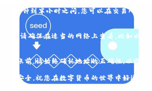 要将USDT（泰达币）转到TP钱包（TokenPocket）中，您需要按照以下步骤操作。这些步骤适用于各种钱包和交易所的转账过程。我们将详细介绍每一个步骤，以确保您顺利完成转账。

步骤一：准备工作
首先，确保您已经在手机或电脑上下载并安装了TP钱包。您可以在应用商店中找到TP钱包的官方版本。安装完成后，打开应用并创建或导入钱包。如果您是首次使用TP钱包，请确保妥善保存助记词或私钥，以免丢失。

步骤二：获取TP钱包的USDT地址
在TP钱包中，您需要获取USDT的接收地址。打开钱包后，找到“资产”或“币种”部分，然后选择USDT。在USDT页面中，您将看到“接收”选项。点击后，会展示出您的USDT收款地址以及二维码。您可以复制这个地址，或直接扫描二维码。

步骤三：登录交易所
在下一步中，您需要登录您用来存放USDT的交易所。如果您还没有账户，可以选择一个合法的交易所进行注册。常见交易所包括币安、火币、OKEx等。

步骤四：进行提现操作
登录交易所后，找到“提现”或“提币”的选项。选择USDT作为提现的币种。然后，您需要输入刚才在TP钱包中获取的USDT地址。确保地址正确无误，否则资产可能会丢失。

步骤五：确认提现金额
接下来，您需要输入要转账的USDT数量。请注意，交易所可能会收取一定的手续费，确保您在转账时留意这些费用。

步骤六：验证和提交
许多交易所会要求您进行身份验证，例如输入短信验证码或邮箱验证码。在完成验证后，仔细检查所有信息，包括USDT地址和转账金额。如果确认无误，点击提交或确认按钮进行提现操作。

步骤七：等待确认
一旦您提交了提现请求，您需要等待区块链网络进行确认。转账时间可能会有所不同，通常在几分钟到半小时之间。您可以在交易所的提现记录中查看交易状态。

步骤八：查看TP钱包
等待确认后，打开TP钱包并刷新资产页面。您应该能够看到刚刚转入的USDT数量。如果没有看到，请确保在适当的网络上查看，比如以太坊网络或波场网络，具体取决于您选择的USDT转账类型。

总结
转移USDT到TP钱包的过程相对简单，主要包括获取地址、验证信息以及等待确认。在进行任何转账前，请始终确认地址的正确性，以避免资产丢失。同时，建议您在小额转账成功后，再进行大额转账，以确保整个过程的安全性。

通过以上步骤，您应该能够顺利将USDT转到TP钱包中。保持警惕，确保您的私人信息和助记词的安全，祝您在数字货币的世界中好运！如果您还有其他问题或疑问，随时可以问我。