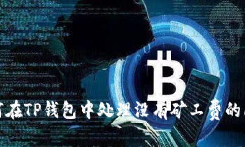 如何在TP钱包中处理没有矿工费的问题