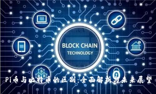Pi币与比特币的区别：全面解析与未来展望