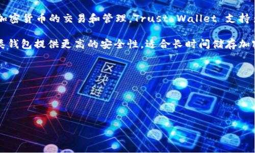 Trust Wallet 并不是冷钱包，而是一个热钱包（hot wallet）。热钱包是指随时连接到互联网的钱包，方便用户进行加密货币的交易和管理。Trust Wallet 支持多种加密货币，并允许用户轻松地进行发送、接收和交易，同时它提供了一定的安全性，例如助记词和私钥加密等功能。

如果你需要的是冷钱包，通常指的是不连接互联网的钱包，比如硬件钱包（例如 Ledger、Trezor 等）或纸钱包等。这类钱包提供更高的安全性，适合长时间储存加密货币。

### 总结

- **Trust Wallet**: 热钱包，方便但相对风险较高。
- **冷钱包**: 更安全，适合长期保存。

如果你在考虑使用 Trust Wallet 或寻找冷钱包，你应该根据你的具体需求来决定。