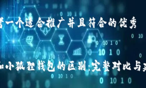 思考一个适合推广并且符合的优秀


TP和小狐狸钱包的区别：完整对比与建议