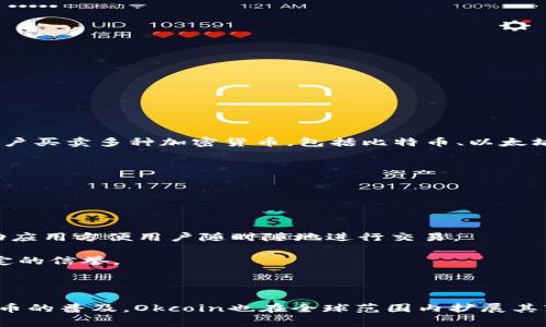 Okcoin是一家数字货币交易平台，成立于2013年，总部位于中国。作为一家全球性的加密货币交易所，Okcoin允许用户买卖多种加密货币，包括比特币、以太坊和其他各种数字资产。该平台致力于提供一个安全、快捷且用户友好的环境，帮助用户更方便地参与数字货币市场。

Okcoin的主要特点包括：

1. **多种交易产品**：Okcoin提供现货交易、杠杆交易和期货合约等多种交易选项，适合不同类型的投资者。

2. **安全性**：该平台采用了多种安全措施，如冷钱包存储、两因素认证等，来确保用户资金和个人信息的安全。

3. **用户体验**：Okcoin的界面设计相对简洁，用户可以快速上手，进行交易和资产管理。此外，该平台还提供了移动应用方便用户随时随地进行交易。

4. **合规性**：Okcoin致力于遵循各国的法律法规，努力为用户提供合规的服务。这使得该平台在某些地区具有一定的信誉。

5. **教育资源**：为了帮助用户更好地理解加密货币市场，Okcoin还提供了一系列教育资源和市场分析。

通过不断和更新服务，Okcoin期望在当前竞争激烈的加密货币交易市场中保持一席之地。随着区块链技术和加密货币的普及，Okcoin也在全球范围内扩展其市场份额。