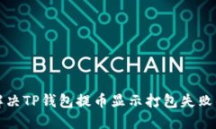 如何解决TP钱包提币显示打包失败的问题