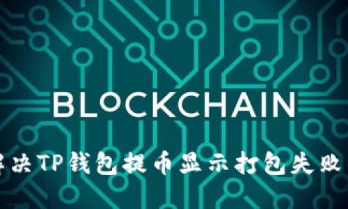 如何解决TP钱包提币显示打包失败的问题