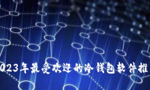 2023年最受欢迎的冷钱包软件推荐