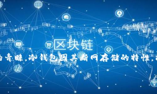 在中国，冷钱包作为一种安全的虚拟货币存储解决方案，逐渐得到越来越多用户的青睐。冷钱包因其断网存储的特性，能够有效防止黑客攻击和信息泄露。以下是一些知名的中国冷钱包公司及其产品。

### 2023年中国冷钱包市场分析：推荐的冷钱包公司及其产品