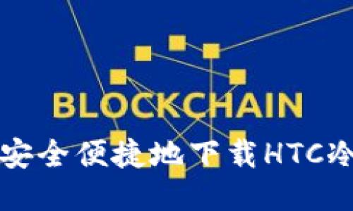 如何安全便捷地下载HTC冷应用